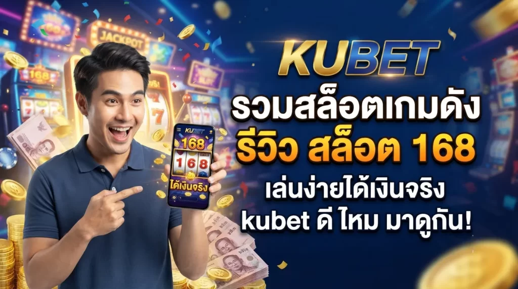 KUBET รวมสล็อตเกมดัง รีวิว สล็อต 168 เล่นง่ายได้เงินจริง kubet ดี ไหม มาดูกัน!